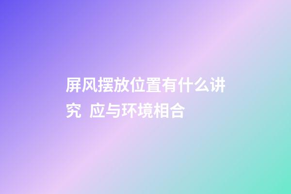 屏风摆放位置有什么讲究  应与环境相合